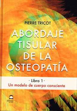 ABORDAJE TISULAR DE LA OSTEOPATIA, LIBRO 1: UN MODELO DE CUERPO CONSCIENTE