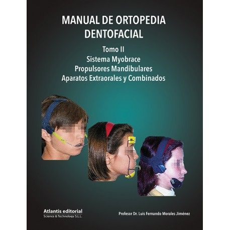 Manual de Ortopedia Dentofacial. Tomo II - Sistema Myobrace, Propulsores Mandibulares, Aparatos Extraorales y Combinados