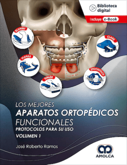 Los Mejores Aparatos Ortopédicos Funcionales. Protocolos para Su Uso. Volumen 1