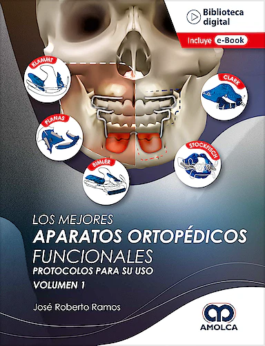 Los Mejores Aparatos Ortopédicos Funcionales. Protocolos para Su Uso. Volumen 1