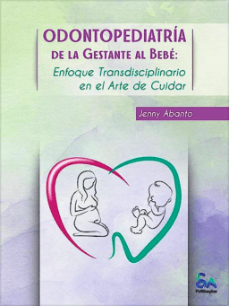 Odontopediatría de la Embarazada al Bebé. Enfoque Transdisciplinario en el Arte de Cuidar