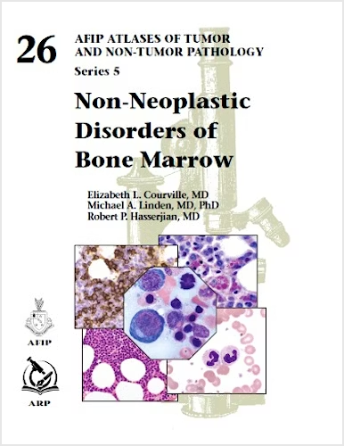 Non-Neoplastic Disorders of Bone Marrow | Atlas AFIP de médula ósea para patólogos Series 5 Vol. 26